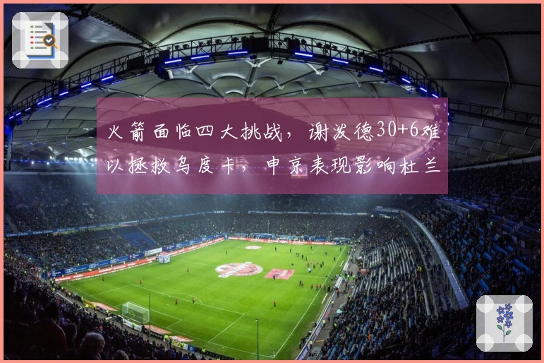 火箭面临四大挑战，谢泼德30+6难以拯救乌度卡，申京表现影响杜兰特