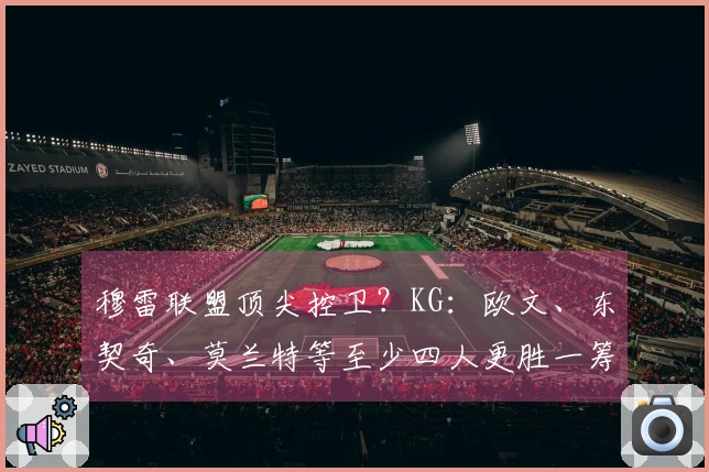 穆雷联盟顶尖控卫？KG：欧文、东契奇、莫兰特等至少四人更胜一筹