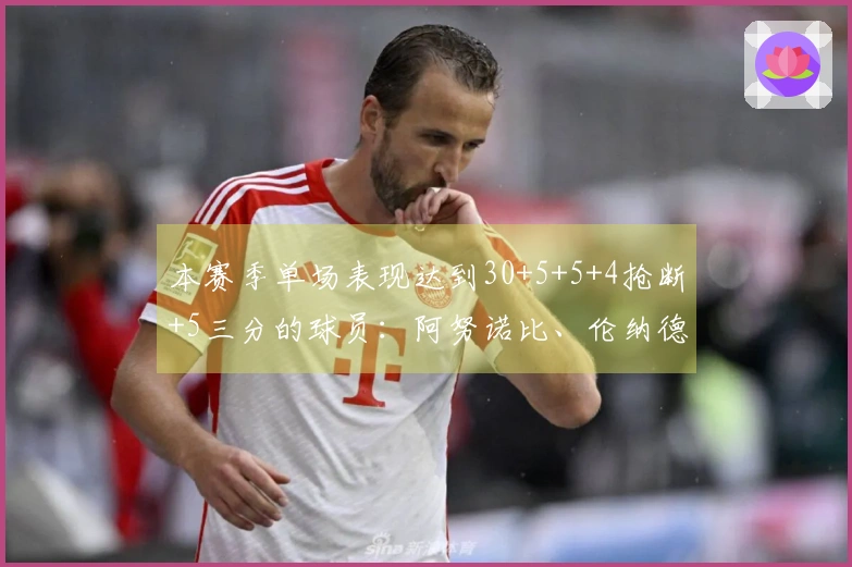 本赛季单场表现达到30+5+5+4抢断+5三分的球员：阿努诺比、伦纳德、布朗