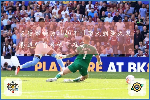 汉密尔顿为2026年F1澳大利亚大奖赛进行首场练习准备